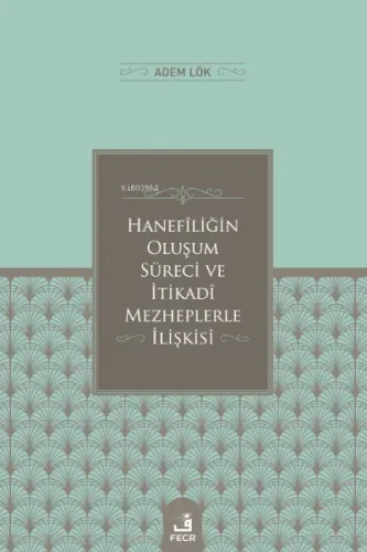 Hanefîliğin Oluşum Süreci ve İtikadî Mezheplerle İlişkisi