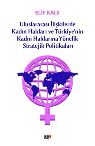 Uluslararası İlişkilerde Kadın Hakları ve Türkiye’nin Kadın Haklarına Yönelik Stretejik Politikaları