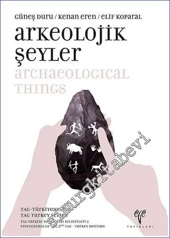 Arkeolojik Şeyler : TAG Türkiye Toplantısı Bildirileri 2 = Archaeological Things : Proceedings of the 2nd TAG Turkey Meeting -        2017