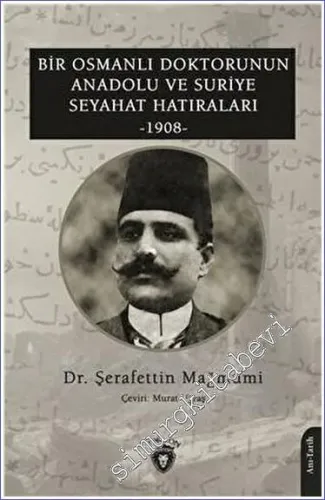 Bir Osmanlı Doktorunun Anadolu ve Suriye Seyahat Hatıraları 1908 -         2023