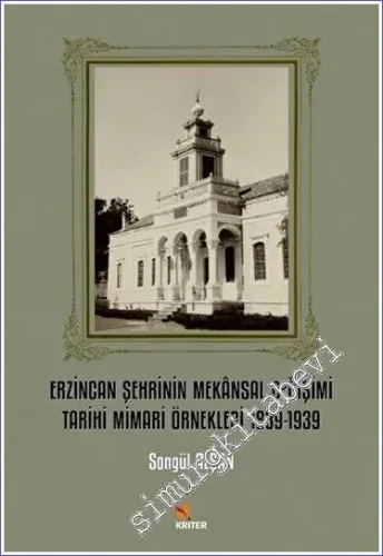 Erzincan Şehrinin Mekansal Değişimi Tarihi Mimari Örnekleri 1839-1939 -         2023