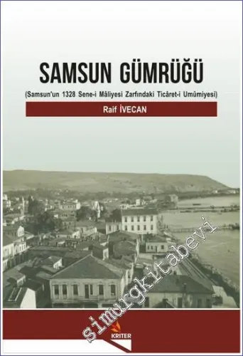 Samsun Gümrüğü : Samsun'un 1328 Senei Maliyesi Zarfındaki Ticaret-i Umumiyesi -         2019