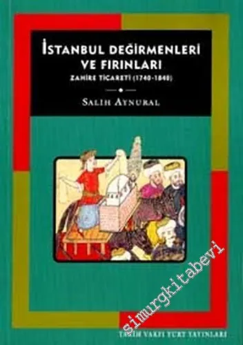 İstanbul Değirmenleri ve Fırınları Zahire Ticareti 1740 - 1840 -        2001