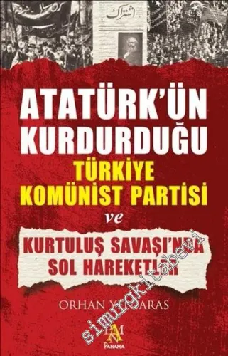 Atatürk'ün Kurduğu Türkiye Komünist Partisi ve Kurtuluş Savaşında Sol Hareketler -         2016
