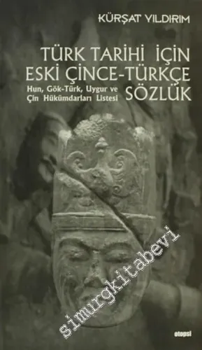 Türk Tarihi İçin Eski Çince - Türkçe Sözlük: Hun, Gök-Türk, Uygur ve Çin Hükümdarları Listesi -