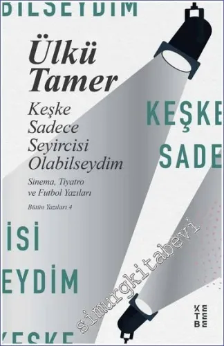Keşke Sadece Seyircisi Olabilseydim - Sinema Tiyatro ve Futbol Yazıları - Bütün Yazıları 4 -