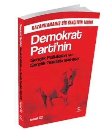 Demokrat Parti'nin Gençlik Politikaları ve Gençlik Teşkilatı (1946-1960); Kazanılamamış Bir Gençliğin Tarihi