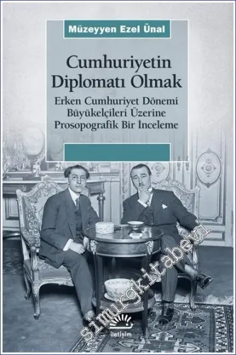 Cumhuriyet'in Diplomatı Olmak: Erken Cumhuriyet Dönemi Büyükelçileri Üzerine Prosopografik Bir İnceleme -         2023