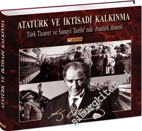 Atatürk ve İktisadi Kalkınma: Türk Ticaret ve Sanayi Tarihi'nde Atatürk Dönemi  -