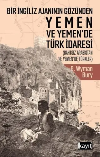 Bir İngiliz Ajanının Gözünden Yemen ve Yemen'de Türk İdaresi; (Bahtsız Arabistan ve Yemen'de Türkler)