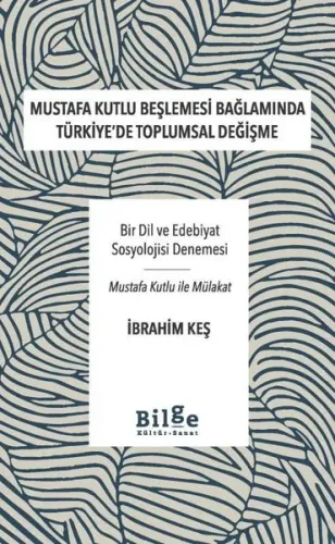 Mustafa Kutlu Beşlemesi Bağlamında Türkiye'de Toplumsal Değişme;Bir Dil ve Edebiyat Sosyolojisi Denemesi-Mustafa Kutlu ile Mülakat