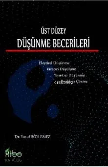 Üst Düzey Düşünme Becerileri; Eleştirel Düşünme, Yaratıcı Düşünme, Yansıtıcı Düşünme, Problem Çözme