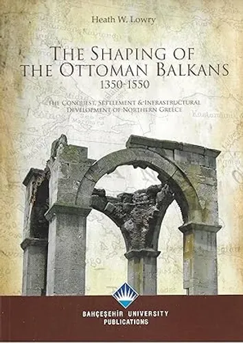 The Shaping of the Ottoman Balkans (1350-1550) / The Conquest, Settlement and Infrastructural Development of Northern Greece