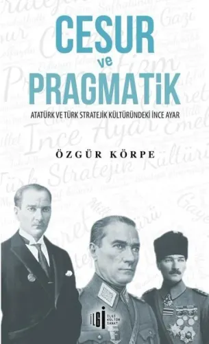 Cesur ve Pragmatik; Atatürk ve Türk Stratejik Kültüründeki İnce Ayar