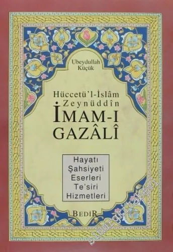 Hüccetü'l - İslam Zeynüddin İmam-ı Gazali: Hayatı, Şahsiyeti, Eserleri, Te'siri, Hizmetleri -         2007