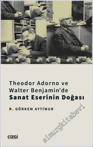 Theodor Adorno ve Walter Benjamin'de Sanat Eserinin Doğası -         2022