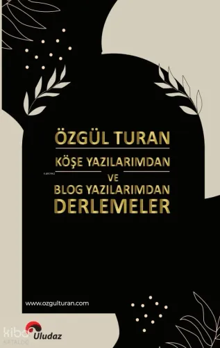 Özgül Turan Köşe Yazılarımdan ve Blog Yazılarımdan Derlemeler