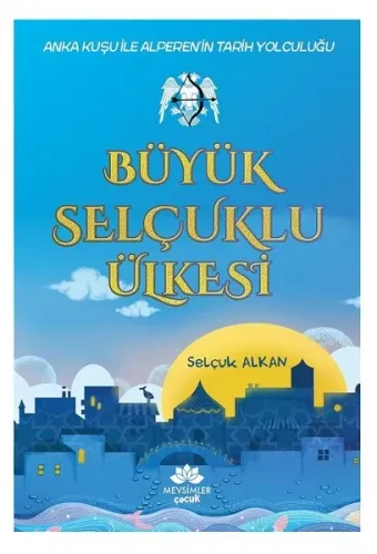 Büyük Selçuklu Ülkesi; Anka Kuşu ile Alperen'in Tarih Yolculuğu
