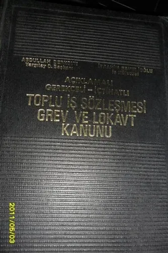 Açıklamalı Gerekçeli - İçtihatlı Toplu İş Sözleşmesi Grev Ve Lokavt Kanunu