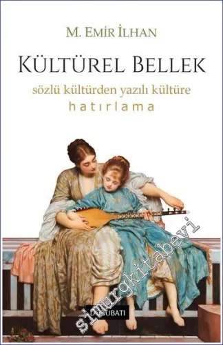Kültürel Bellek : Sözlü Kültürden Yazılı Kültüre Hatırlama - Halkbilimsel Bir Yaklasım Denemesi -