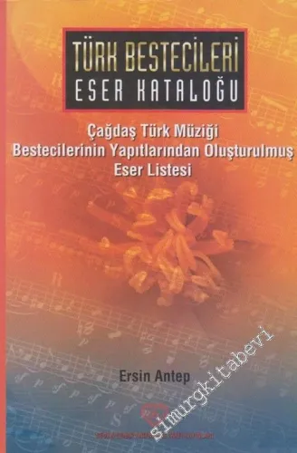 Türk Bestecileri Eser Kataloğu: Çağdaş Türk Müziği Bestecilerinin Yapıtlarından Oluşturulmuş Eser Listesi  -