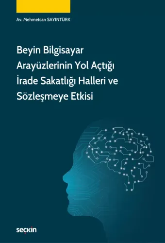 Beyin Bilgisayar Arayüzlerinin Yol Açtığı İrade Sakatlığı Halleri ve Sözleşmeye Etkisi
