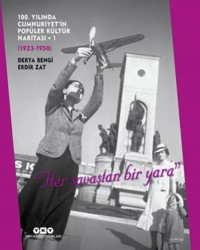 100. Yılında Cumhuriyet’in Popüler Kültür Haritası – 1 (1923 – 1950) / “Her Savaştan Bir Yara” (Sert Kapak)