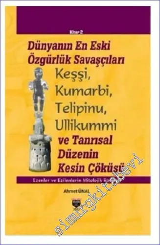 Dünyanın En Eski Özgürlük Savaşçıları Keşşi,Kumarbi,Telipinu,Ullikummi ve Tanrısal Düzenin Kesin Çöküşü Ezenler ve Ezilerin Mitolojik Romanı Kitap 2 -        2023