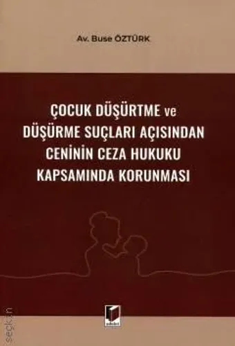 Çocuk Düşürtme ve Düşürme Suçları Açısından Ceninin Ceza Hukuku Kapsamında Korunması