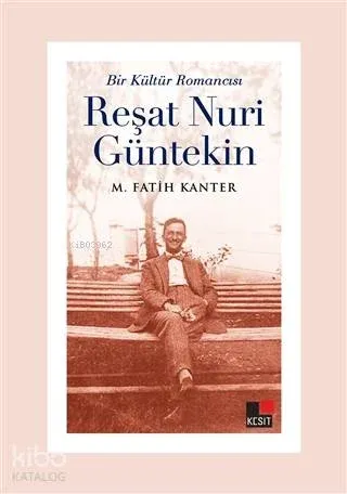 Bir Kültür Romancısı Reşat Nuri Güntekin M. Fatih Kanter