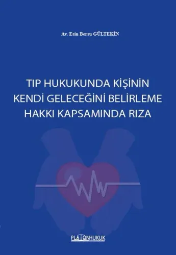 TIP HUKUKUNDA KİŞİNİN KENDİ GELECEĞİNİ BELİRLEME HAKKI KAPSAMINDA RIZA