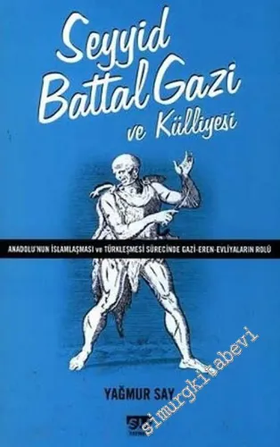 Seyyid Battal Gazi ve Külliyesi: Anadolu'da İslamlaşma ve Türkleşme Sürecinde Gazilerin Rolü -         2006