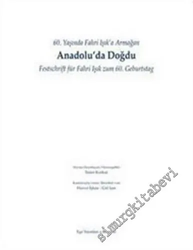 Anadolu’da Doğdu: 60. Yaşında Fahri Işık’a Armağan = Festschrift für Fahri Işık zum 60. Geburtstag -