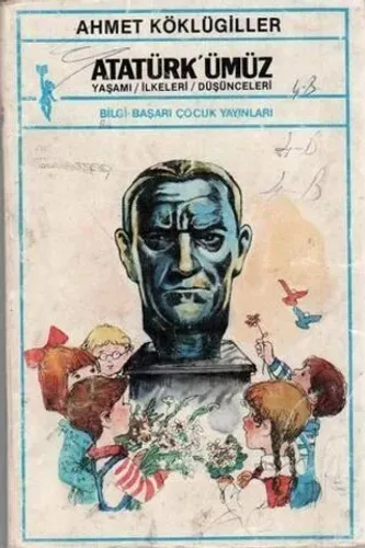 Atatürk'ümüz / Yaşamı - İlkeleri - Düşünceleri