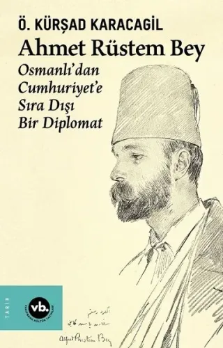 Ahmet Rüstem Bey - Osmanlı'dan Cumhuriyet'e Sıra Dışı Bir Diplomat (Ciltli)