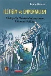 İletişim ve Emperyalizm: Türkiye'de Telekomünikasyonun Ekonomi - Politiği -         2000