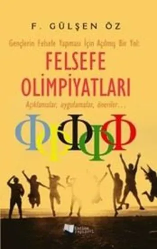 Felsefe Olimpiyatları;Gençlerin Felsefe Yapması İçin Açılmış Bir Yol - Açıklamalar, uygulamalar, öneriler...