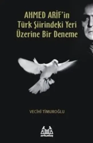 AHMED ARİF'in Türk Şiirindeki Yeri Üzerine Bir Deneme Vecihi Timuroğlu