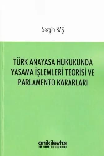 Türk Anayasa Hukukunda Yasama İşlemleri Teorisi Ve Parlamento Kararları
