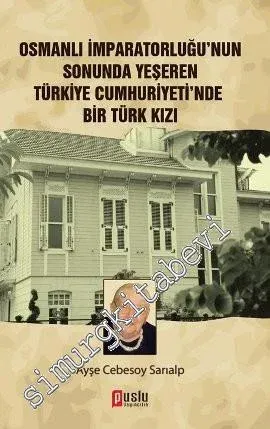 Osmanlı İmparatorluğu'nun Sonunda Yeşeren Türkiye Cumhuriyeti'nde Bir Türk Kızı -         2013