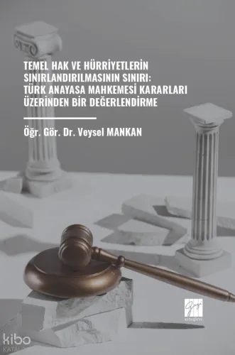 Temel Hak Ve Hürriyetlerin Sınırlandırılmasının Sınırı: Türk Anayasa Mahkemesi Kararları Üzerinden Bir Değerlendirme