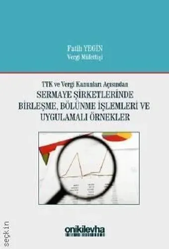 Sermaye Şirketlerinde Birleşme Bölünme İşlemleri ve Uygulamalı Örnekler