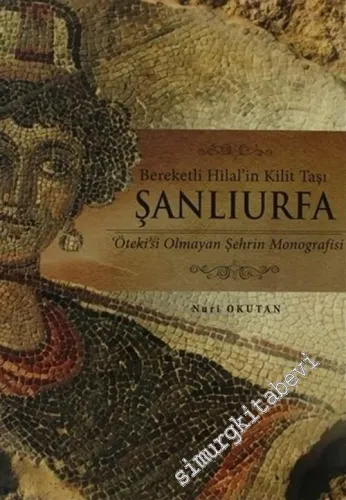 Bereketli Hilal'in Kilit Taşı Şanlıurfa: Öteki'si Olmayan Şehrin Monografisi -        2011