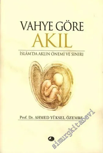 Vahye Göre Akıl : İslam'da Aklın Önemi ve Sınırı -        2006