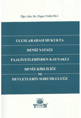 Uluslararası Hukukta Deniz Yatağı Faaliyetlerinden Kaynaklı Deniz Kirliliği ve Devletlerin Sorumluluğu