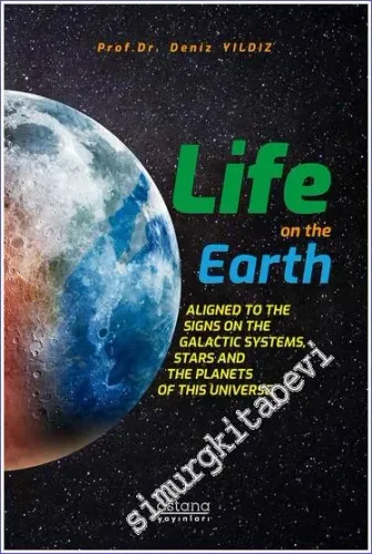 Life on the Earth : Aligned to the Signs on the Galactic Systems Stars and The Planets of This Universe -         2022