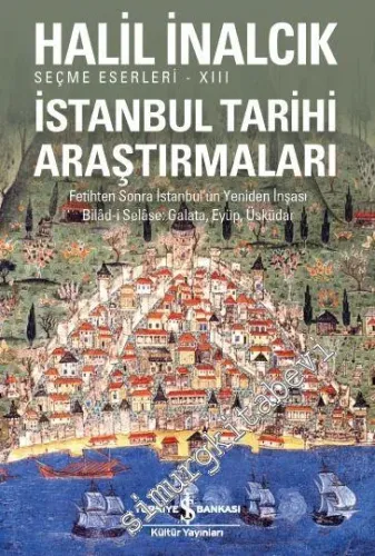 İstanbul Tarihi Araştırmaları: Fetihten Sonra İstanbul'un Yeniden İnşası Bilad-i Selase, Galata, Eyüp, Üsküdar -           2025
