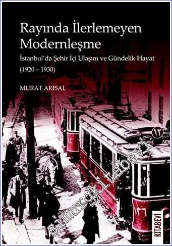 Rayında İlerlemeyen Modernleşme : İstanbul'da Şehir İçi Ulaşım ve Gündelik Hayat (1920 – 1930) -         2023