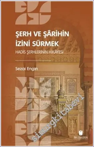 Şerh ve Şarihin İzini Sürmek : Hadis Şerhlerinin Hikayesi -         2022