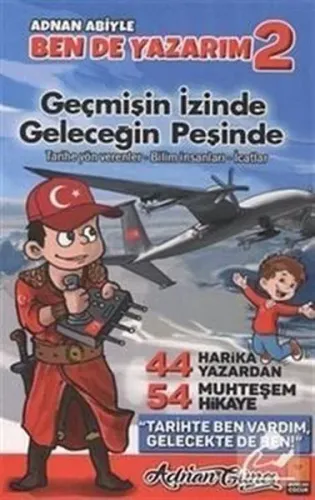 Adnan Abiyle Ben de Yazarım 2 - Geçmişin İzinde Geleceğin Peşinde;7-12 Yaş Arası 44 Harika Yazardan 54 Muhteşem Hikaye